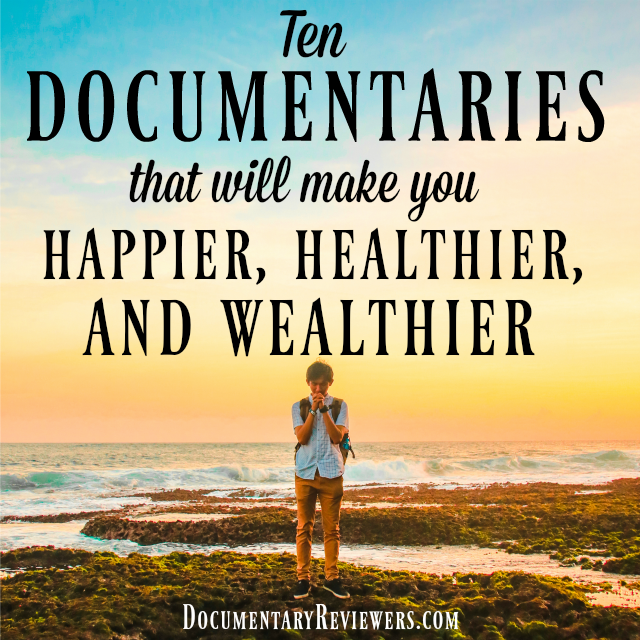 These documentaries will all improve your life by making you happy, healthy, and wealthy!