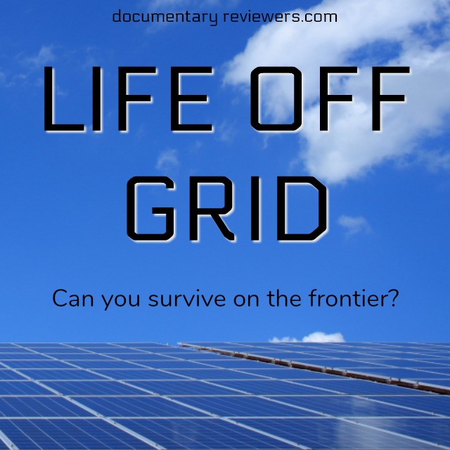 Life Off Grid The Documentary Reviewers 