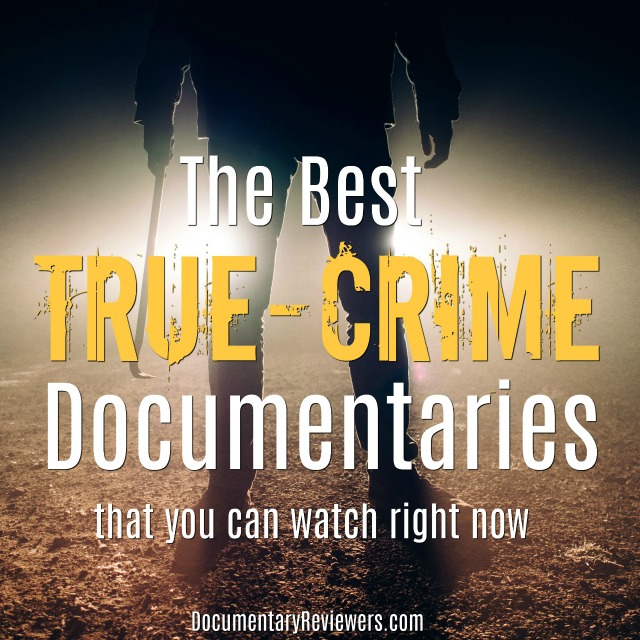 The 17 Best True Crime Documentaries To Binge Watch This Weekend The Documentary Reviewers