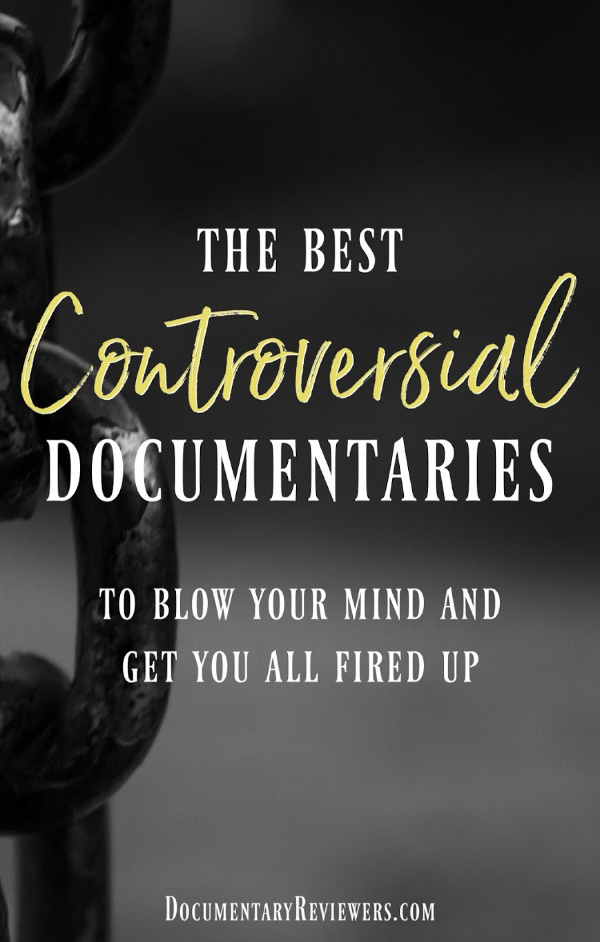 These controversial documentaries are some of the best out there and they'll definitely get you fired up about whichever topic you choose!