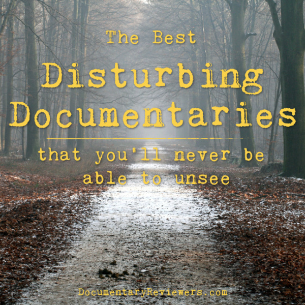 These are the best disturbing documentaries you'll find on Netflix, Amazon and HBO...and you'll never forget any of them!